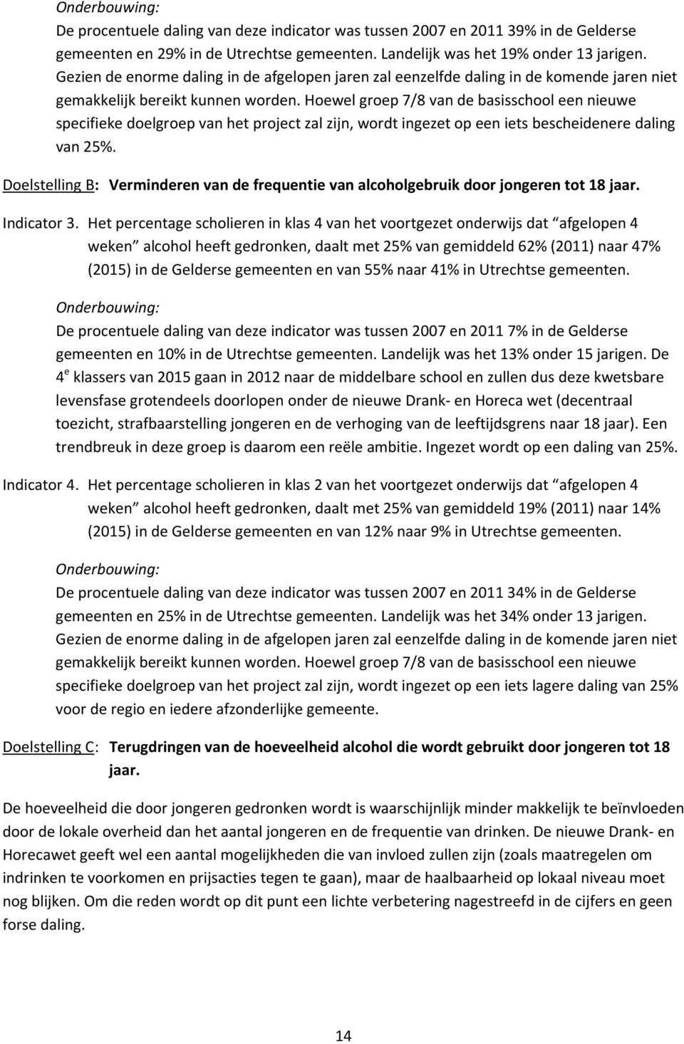 Hoewel groep 7/8 van de basisschool een nieuwe specifieke doelgroep van het project zal zijn, wordt ingezet op een iets bescheidenere daling van 25%.