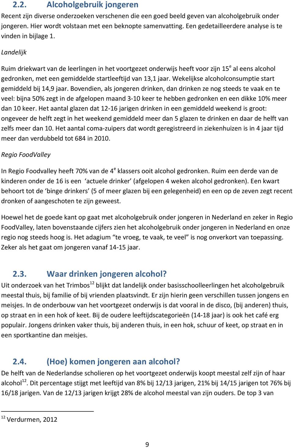 Landelijk Ruim driekwart van de leerlingen in het voortgezet onderwijs heeft voor zijn 15 e al eens alcohol gedronken, met een gemiddelde startleeftijd van 13,1 jaar.