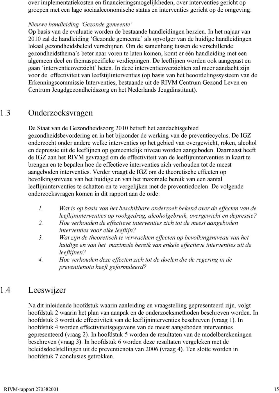 In het najaar van 2010 zal de handleiding Gezonde gemeente als opvolger van de huidige handleidingen lokaal gezondheidsbeleid verschijnen.