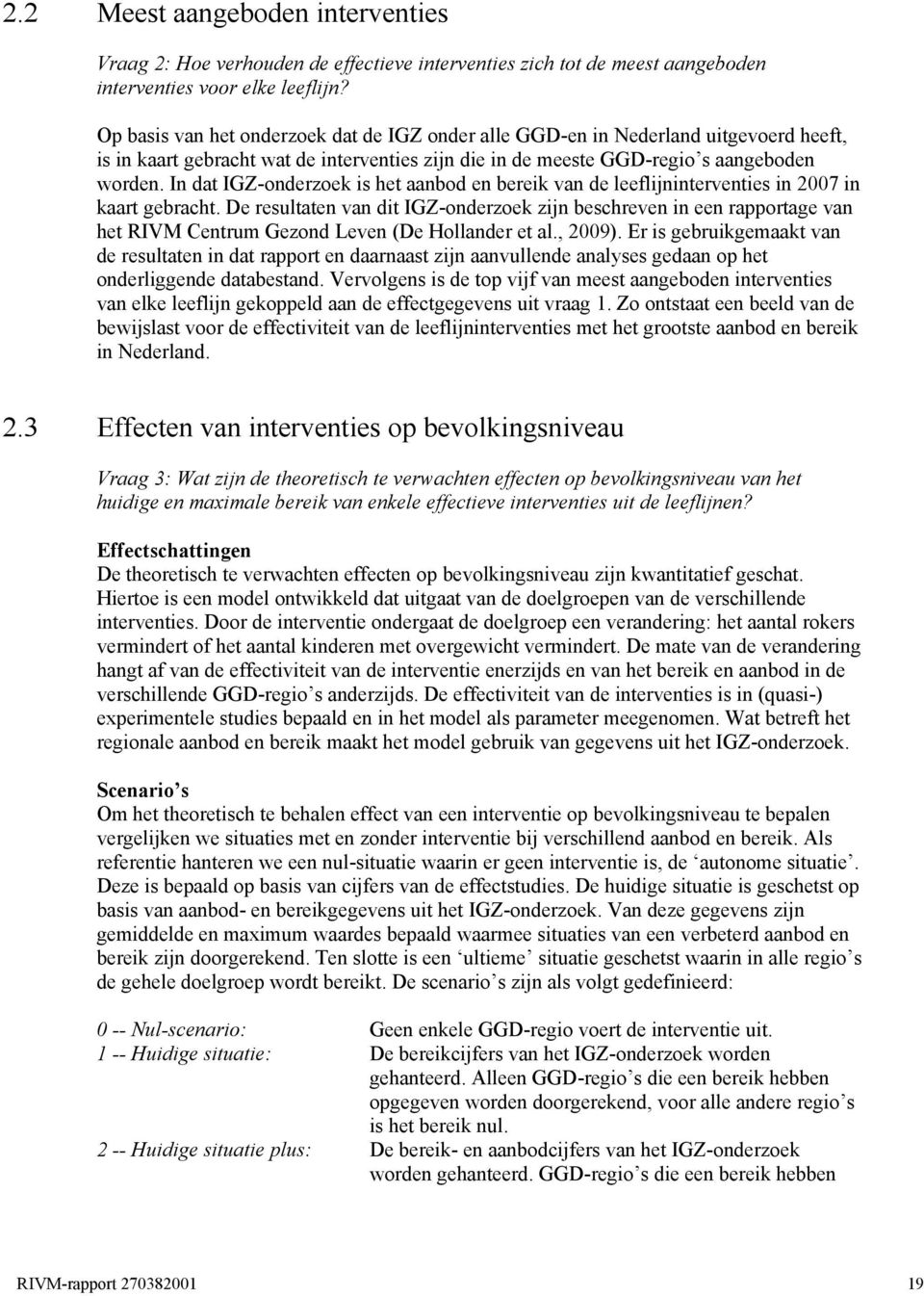 In dat IGZ-onderzoek is het aanbod en bereik van de leeflijninterventies in 2007 in kaart gebracht.