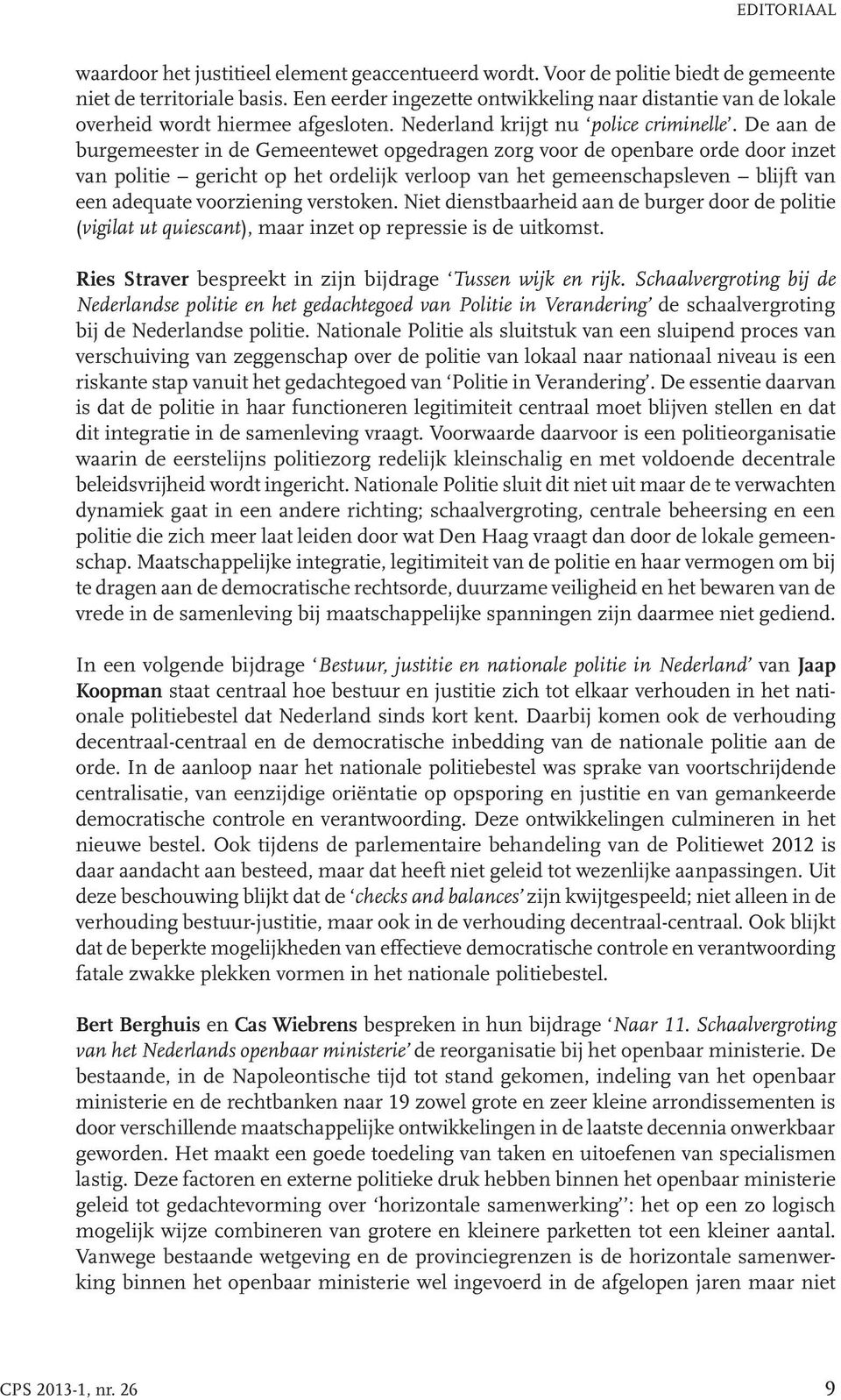 De aan de burgemeester in de Gemeentewet opgedragen zorg voor de openbare orde door inzet van politie gericht op het ordelijk verloop van het gemeenschapsleven blijft van een adequate voorziening