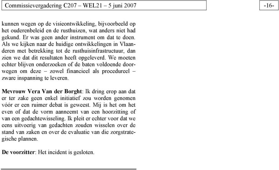 We moeten echter blijven onderzoeken of de baten voldoende doorwegen om deze zowel financieel als procedureel zware inspanning te leveren.