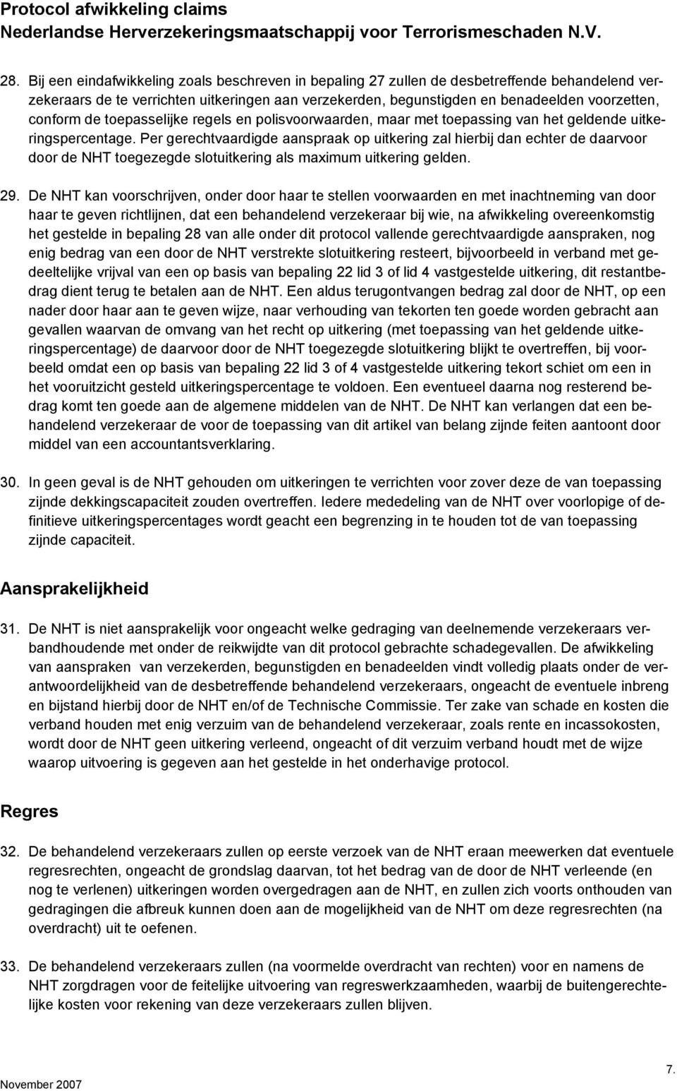 Per gerechtvaardigde aanspraak op uitkering zal hierbij dan echter de daarvoor door de NHT toegezegde slotuitkering als maximum uitkering gelden. 29.