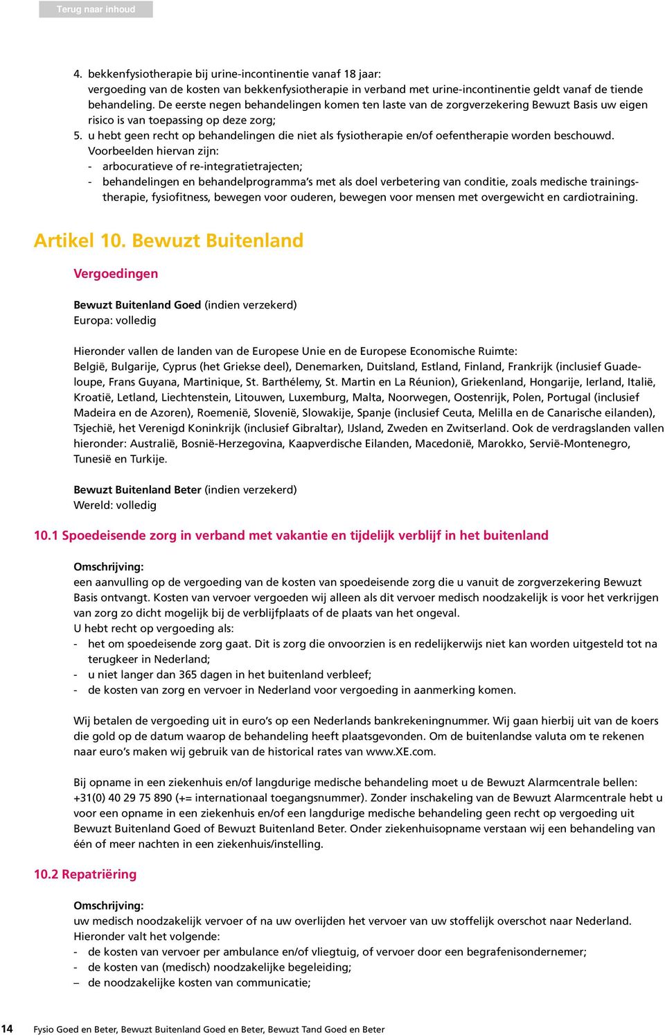 u hebt geen recht op behandelingen die niet als fysiotherapie en/of oefentherapie worden beschouwd.