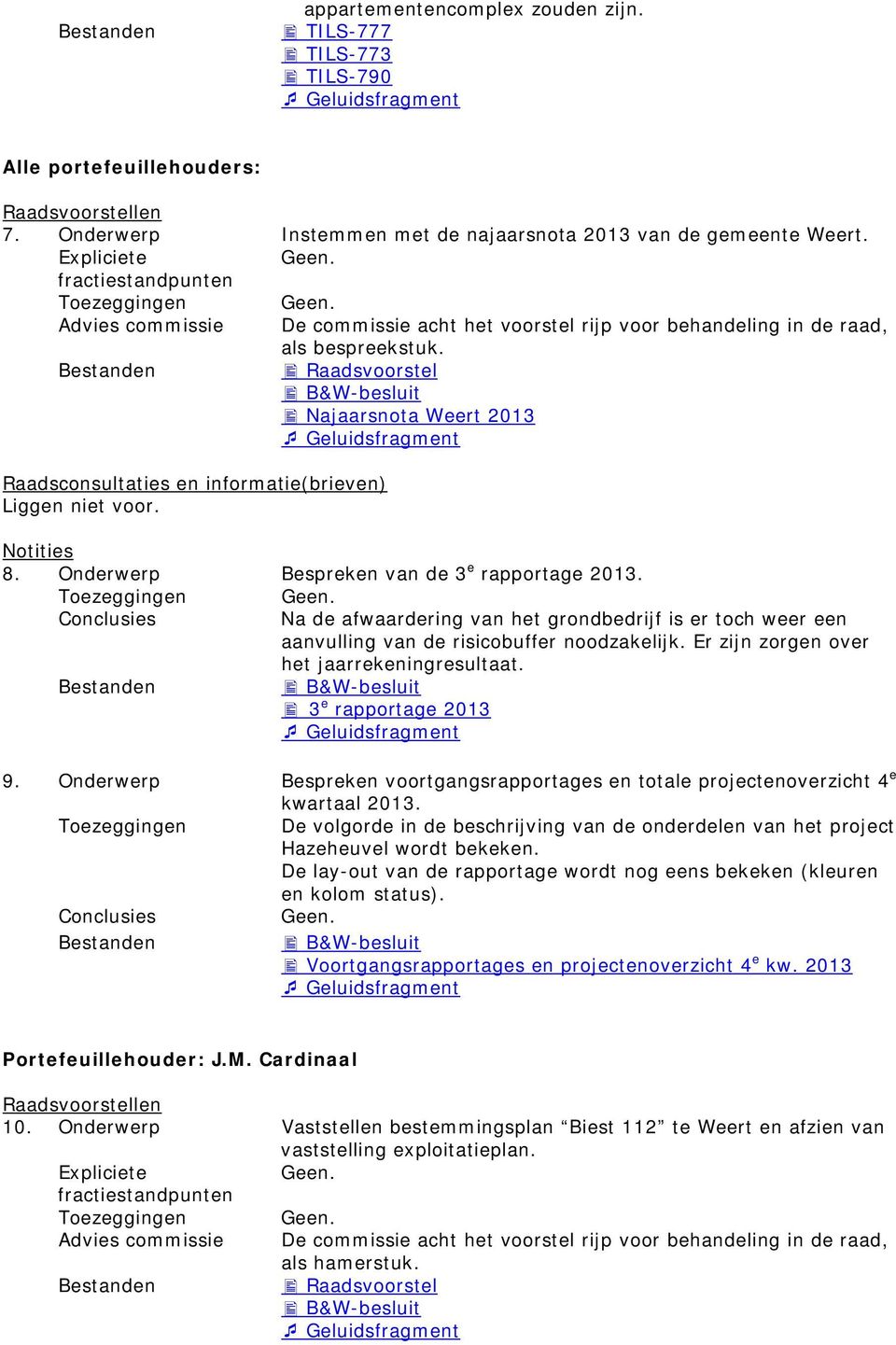 Conclusies Na de afwaardering van het grondbedrijf is er toch weer een aanvulling van de risicobuffer noodzakelijk. Er zijn zorgen over het jaarrekeningresultaat. B&W-besluit 3 e rapportage 2013 9.