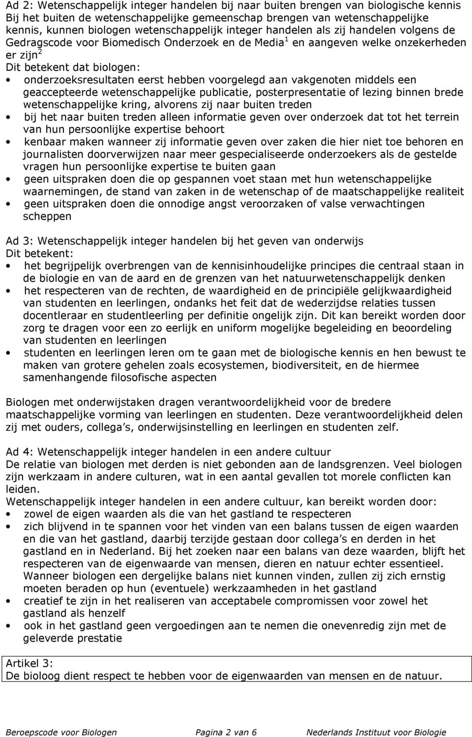 onderzoeksresultaten eerst hebben voorgelegd aan vakgenoten middels een geaccepteerde wetenschappelijke publicatie, posterpresentatie of lezing binnen brede wetenschappelijke kring, alvorens zij naar