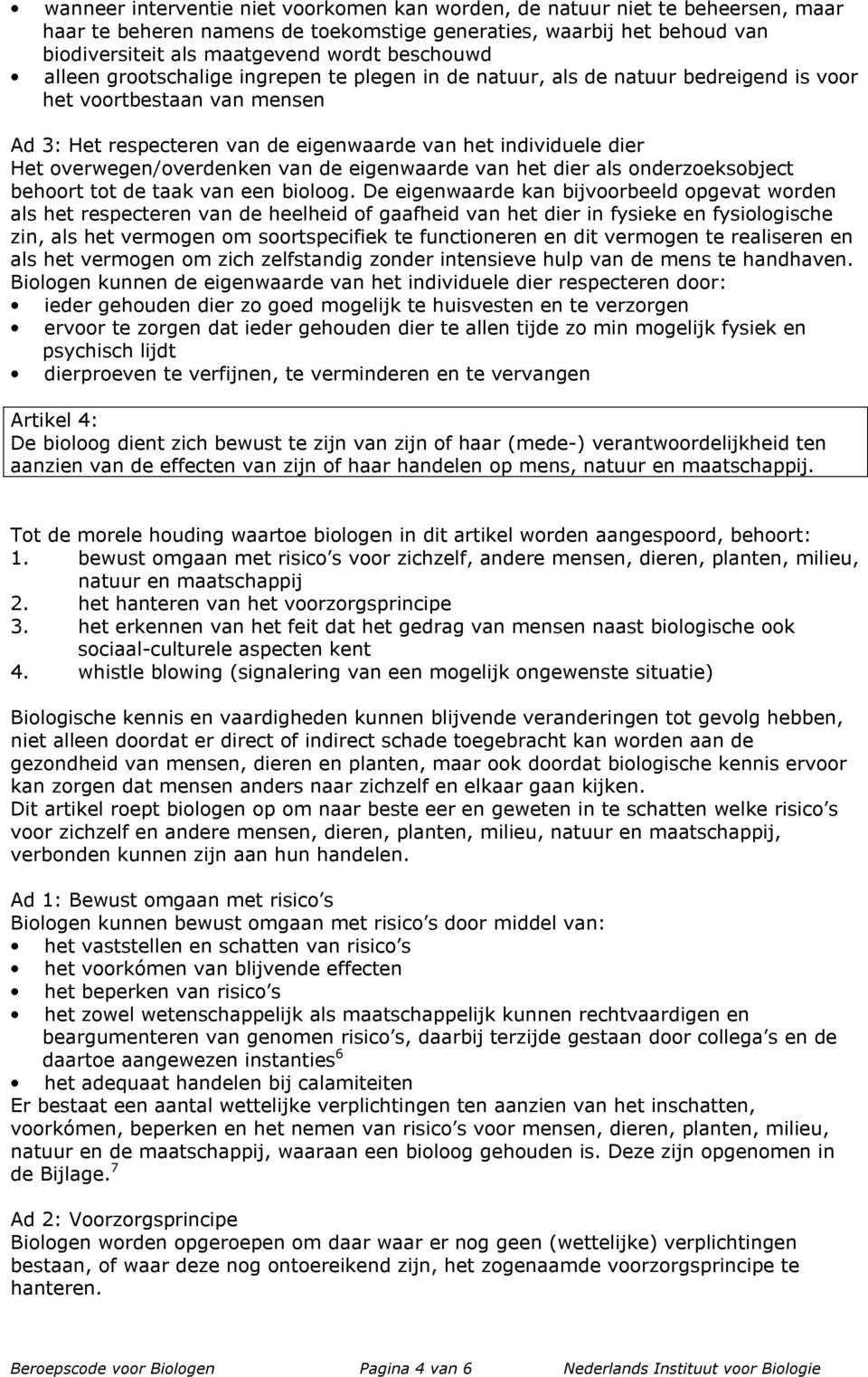 overwegen/overdenken van de eigenwaarde van het dier als onderzoeksobject behoort tot de taak van een bioloog.