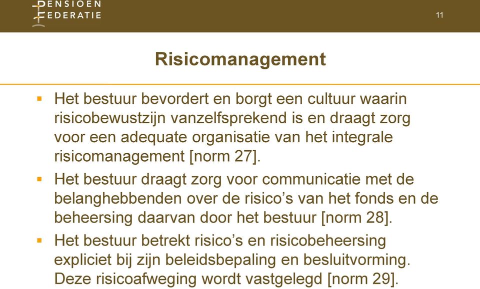 Het bestuur draagt zorg voor communicatie met de belanghebbenden over de risico s van het fonds en de beheersing daarvan