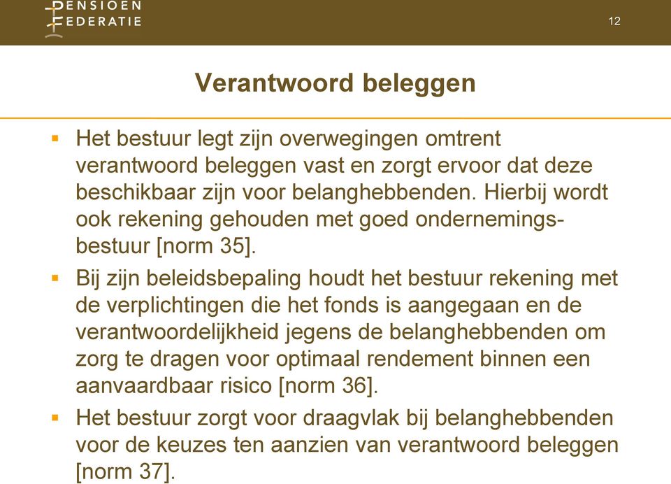 Bij zijn beleidsbepaling houdt het bestuur rekening met de verplichtingen die het fonds is aangegaan en de verantwoordelijkheid jegens de