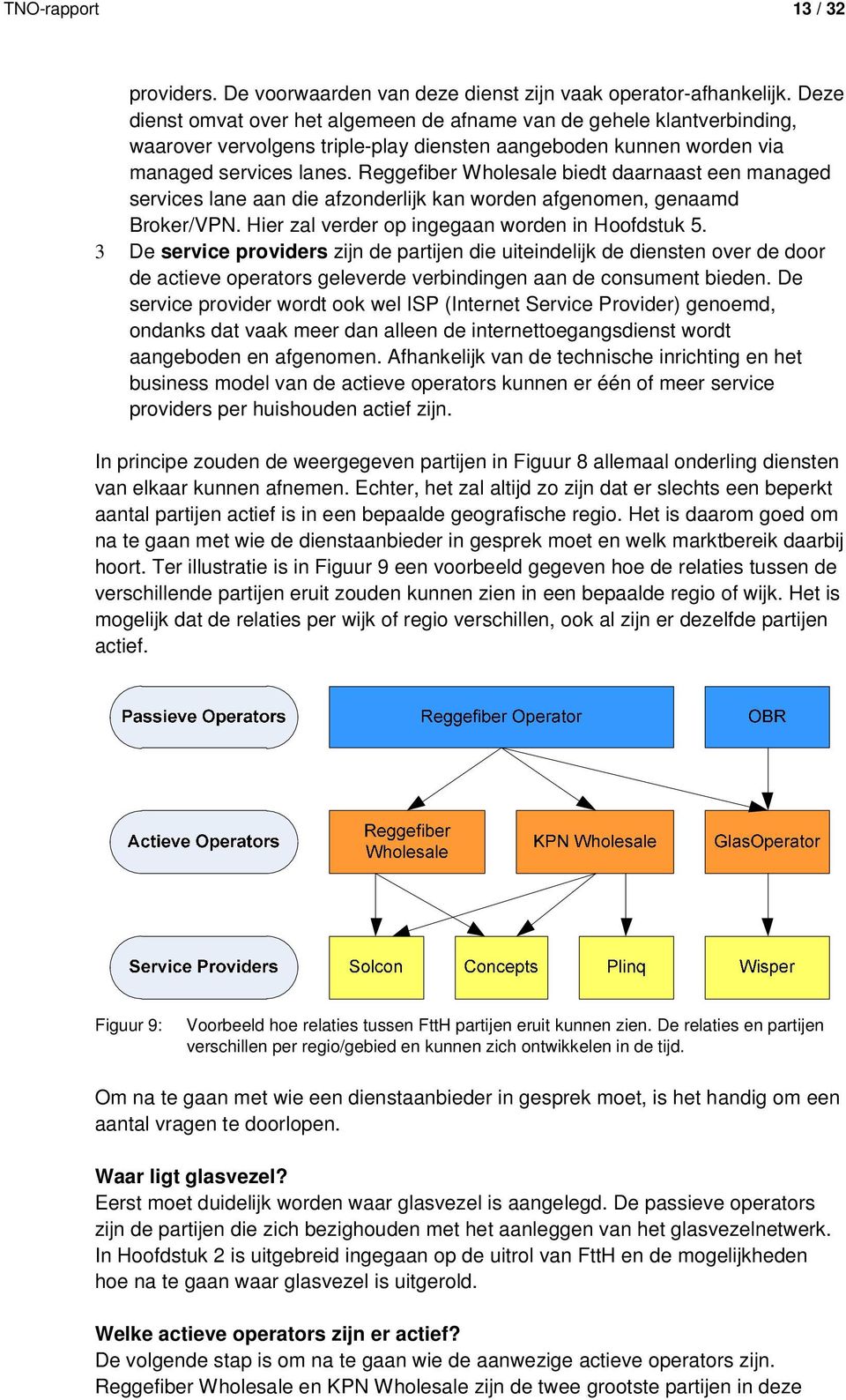 Reggefiber Wholesale biedt daarnaast een managed services lane aan die afzonderlijk kan worden afgenomen, genaamd Broker/VPN. Hier zal verder op ingegaan worden in Hoofdstuk 5.