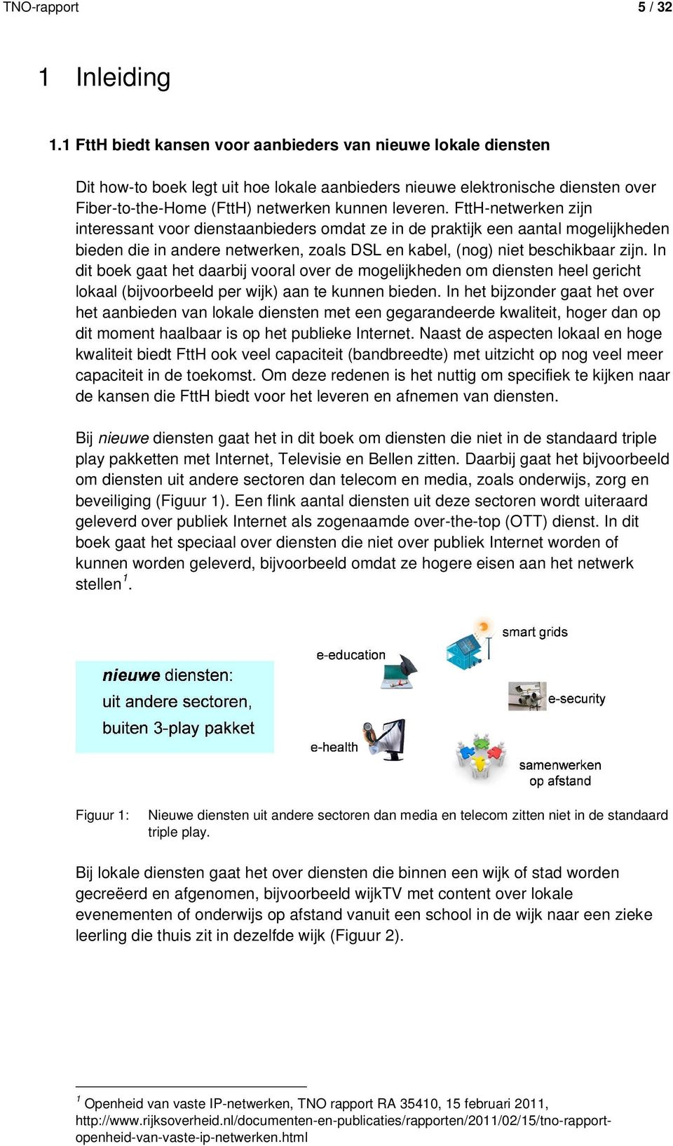 FttH-netwerken zijn interessant voor dienstaanbieders omdat ze in de praktijk een aantal mogelijkheden bieden die in andere netwerken, zoals DSL en kabel, (nog) niet beschikbaar zijn.