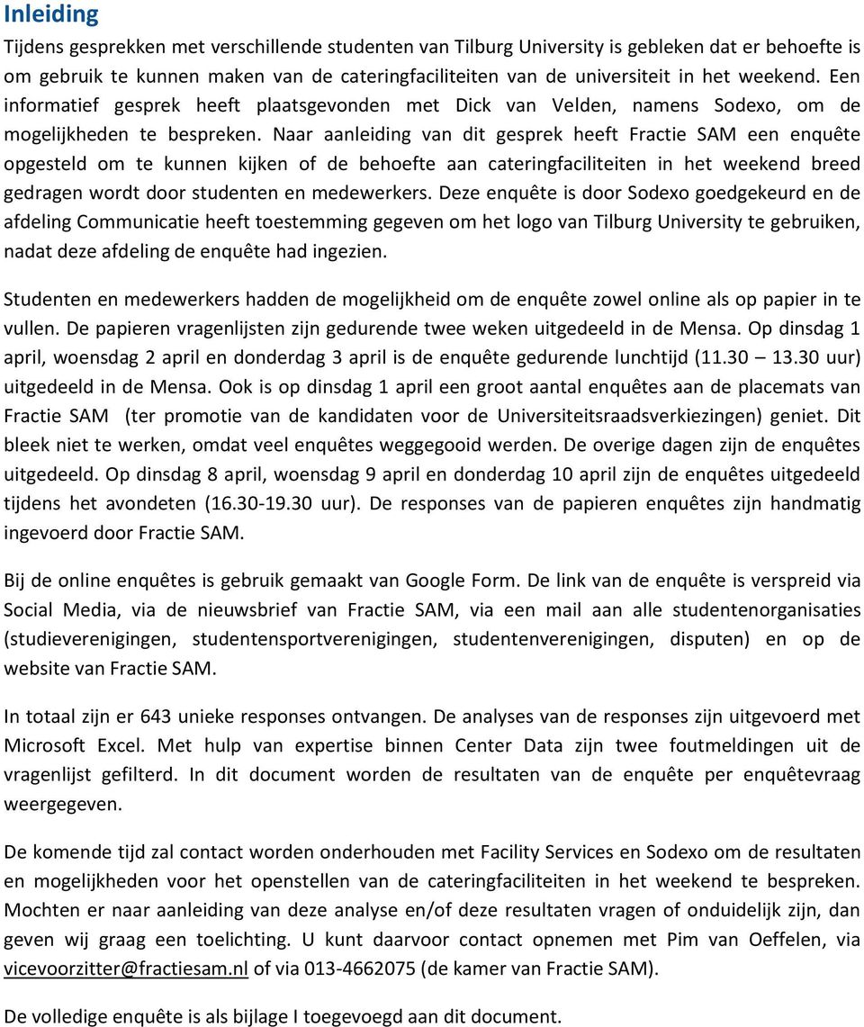 Naar aanleiding van dit gesprek heeft Fractie SAM een enquête opgesteld om te kunnen kijken of de behoefte aan cateringfaciliteiten in het weekend breed gedragen wordt door studenten en medewerkers.