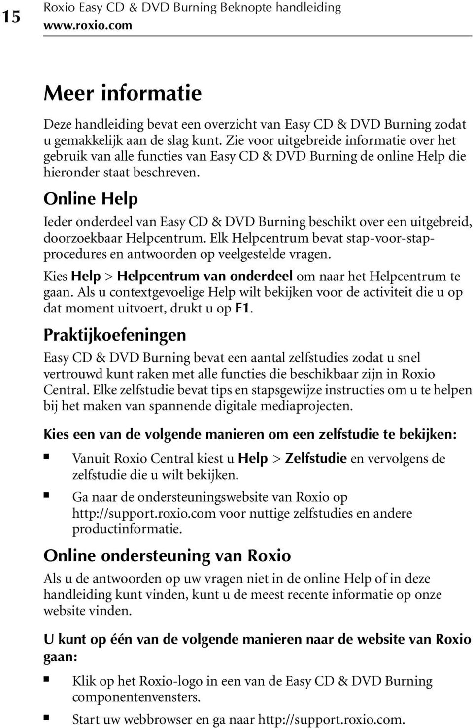 Online Help Ieder onderdeel van Easy CD & DVD Burning beschikt over een uitgebreid, doorzoekbaar Helpcentrum. Elk Helpcentrum bevat stap-voor-stapprocedures en antwoorden op veelgestelde vragen.