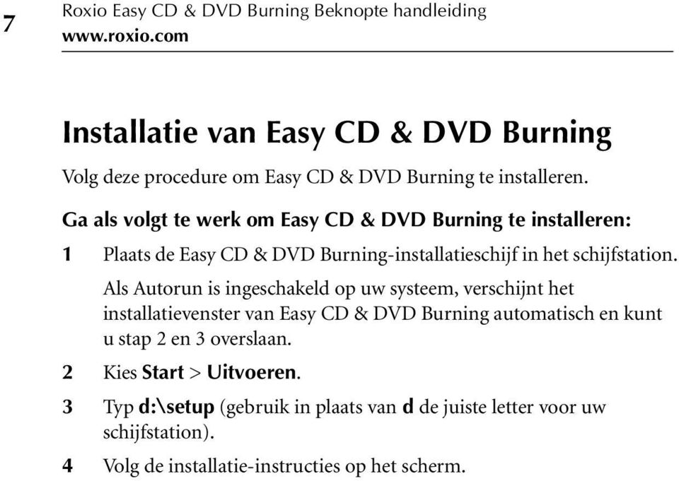 Ga als volgt te werk om Easy CD & DVD Burning te installeren: 1 Plaats de Easy CD & DVD Burning-installatieschijf in het schijfstation.