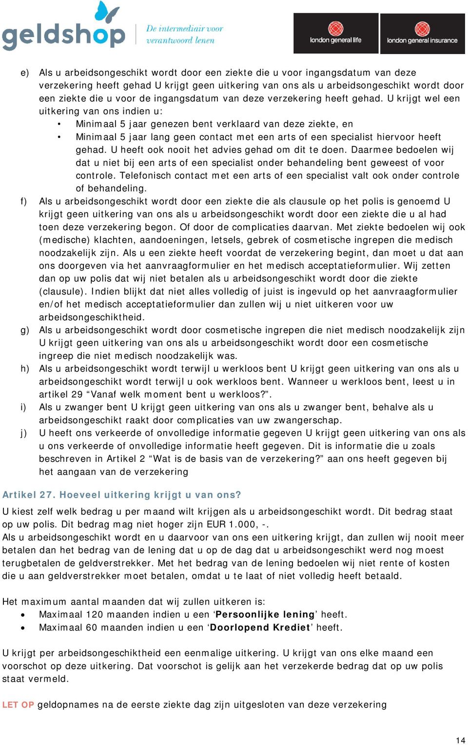 U krijgt wel een uitkering van ons indien u: Minimaal 5 jaar genezen bent verklaard van deze ziekte, en Minimaal 5 jaar lang geen contact met een arts of een specialist hiervoor heeft gehad.