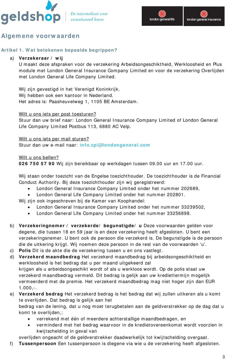 London General Life Company Limited. Wij zijn gevestigd in het Verenigd Koninkrijk. Wij hebben ook een kantoor in Nederland. Het adres is: Paasheuvelweg 1, 1105 BE Amsterdam.