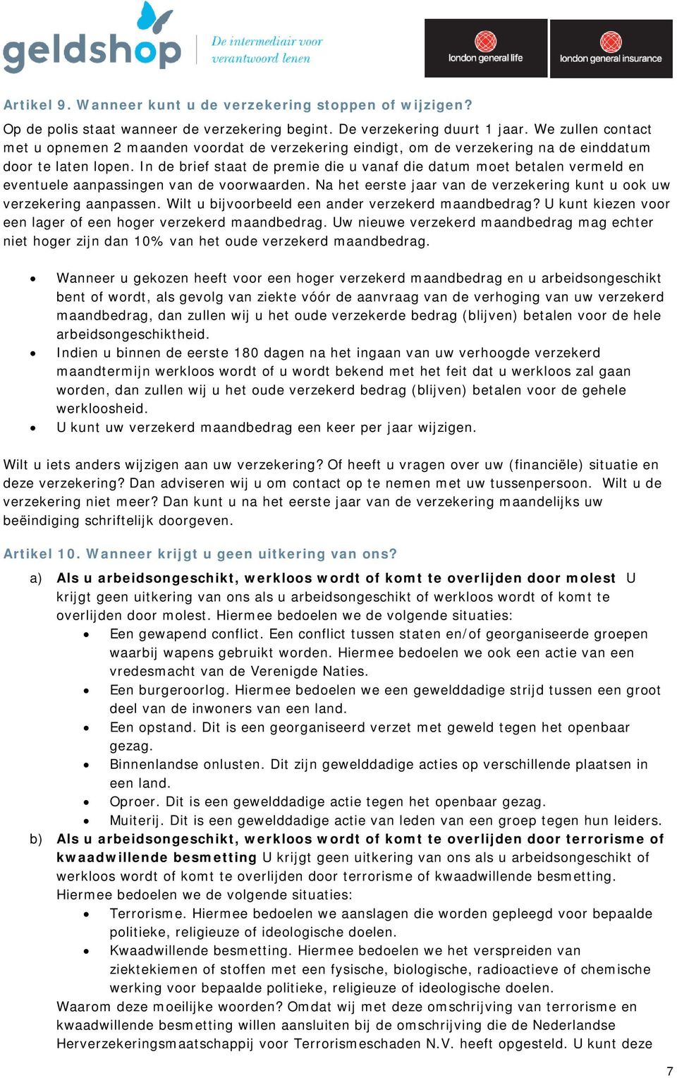 In de brief staat de premie die u vanaf die datum moet betalen vermeld en eventuele aanpassingen van de voorwaarden. Na het eerste jaar van de verzekering kunt u ook uw verzekering aanpassen.