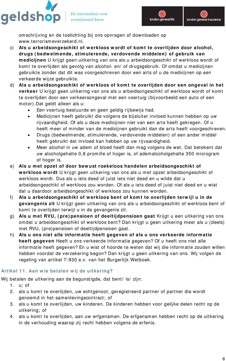 c) Als u arbeidsongeschikt of werkloos wordt of komt te overlijden door alcohol, drugs (bedwelmende, stimulerende, verdovende middelen) of gebruik van medicijnen U krijgt geen uitkering van ons als u