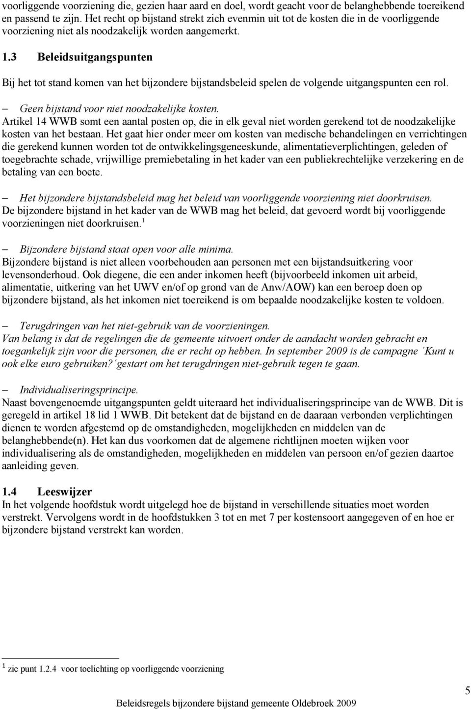 3 Beleidsuitgangspunten Bij het tot stand komen van het bijzondere bijstandsbeleid spelen de volgende uitgangspunten een rol. Geen bijstand voor niet noodzakelijke kosten.