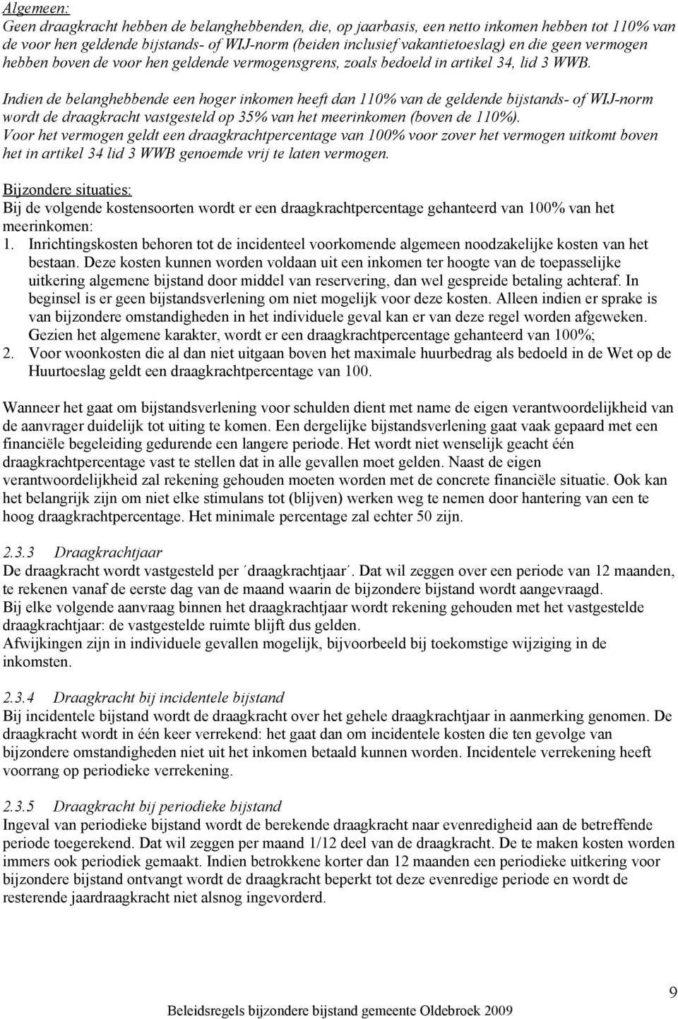 Indien de belanghebbende een hoger inkomen heeft dan 110% van de geldende bijstands- of WIJ-norm wordt de draagkracht vastgesteld op 35% van het meerinkomen (boven de 110%).