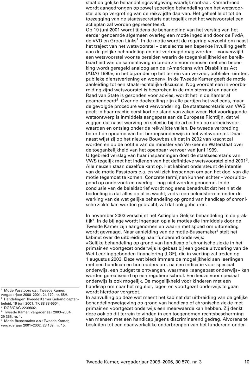 Op 19 juni 2001 wordt tijdens de behandeling van het verslag van het eerder genoemde algemeen overleg een motie ingediend door de PvdA, de VVD en Groen Links 1.