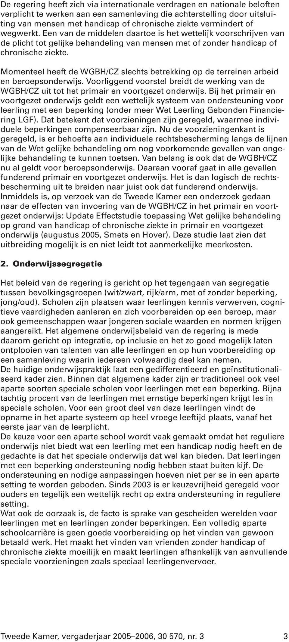 Momenteel heeft de WGBH/CZ slechts betrekking op de terreinen arbeid en beroepsonderwijs. Voorliggend voorstel breidt de werking van de WGBH/CZ uit tot het primair en voortgezet onderwijs.