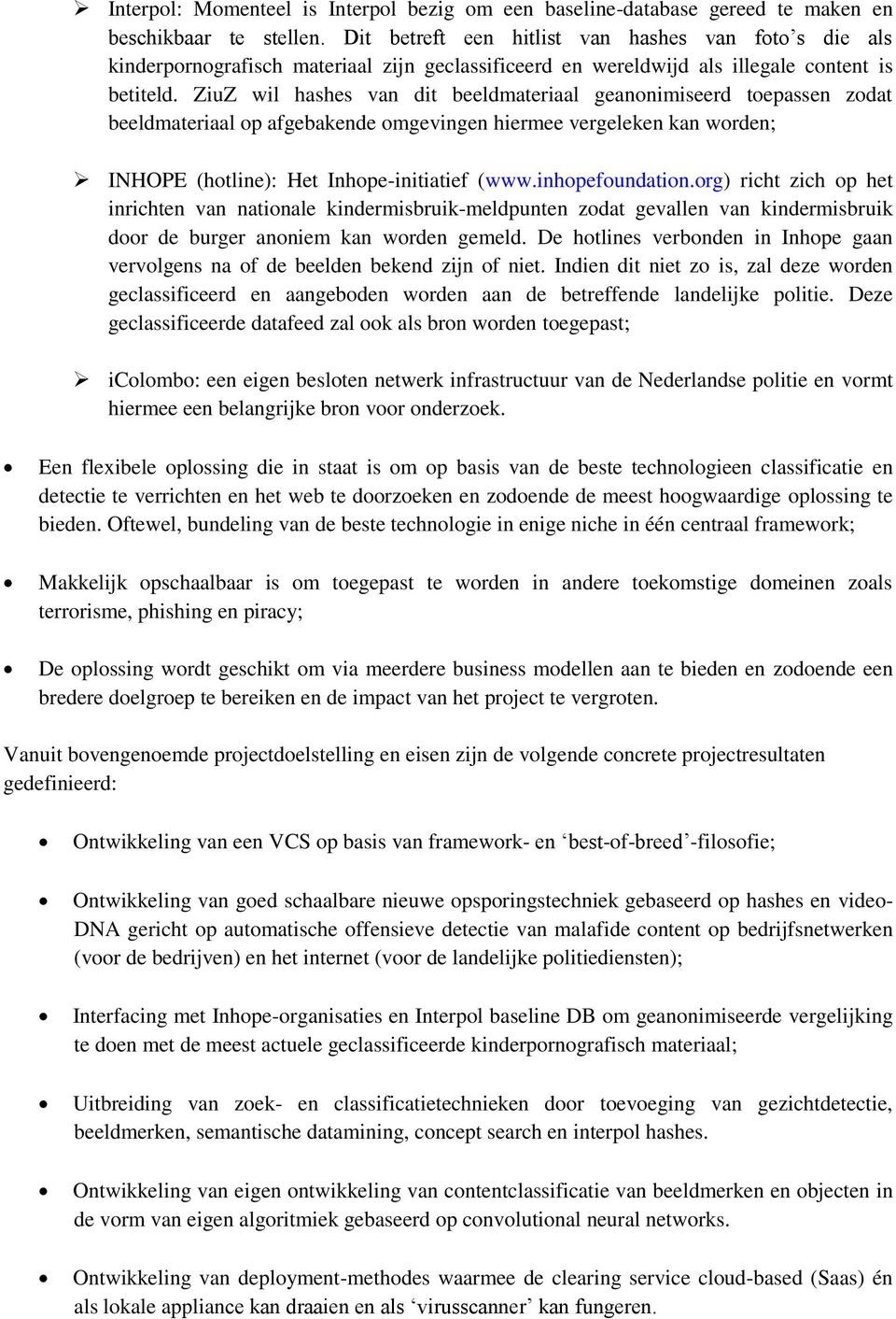 ZiuZ wil hashes van dit beeldmateriaal geanonimiseerd toepassen zodat beeldmateriaal op afgebakende omgevingen hiermee vergeleken kan worden; INHOPE (hotline): Het Inhope-initiatief (www.