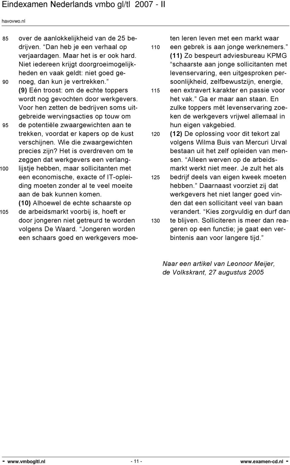 Voor hen zetten de bedrijven soms uitgebreide wervingsacties op touw om de potentiële zwaargewichten aan te trekken, voordat er kapers op de kust verschijnen. Wie die zwaargewichten precies zijn?