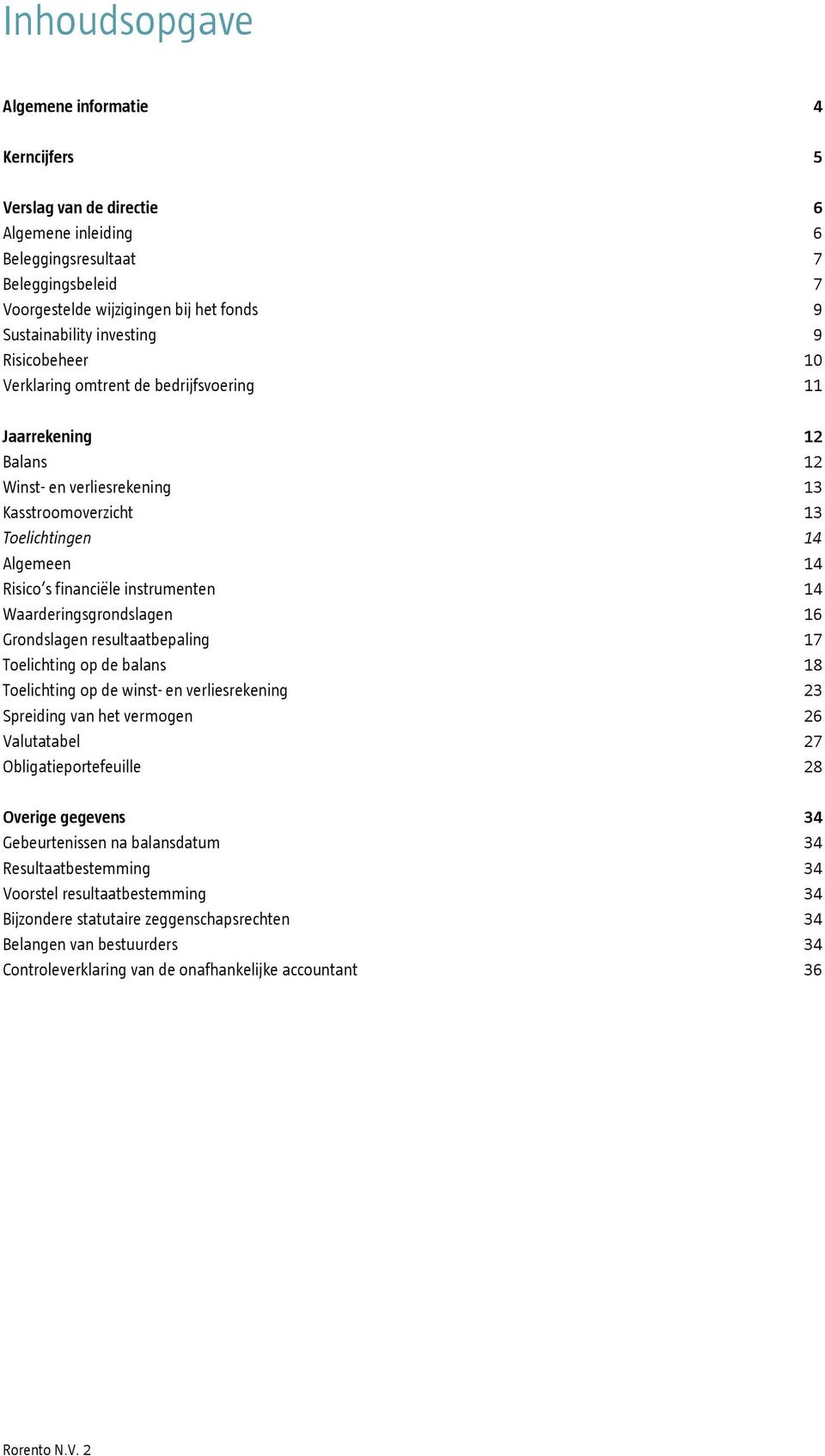 instrumenten 14 Waarderingsgrondslagen 16 Grondslagen resultaatbepaling 17 Toelichting op de balans 18 Toelichting op de winst- en verliesrekening 23 Spreiding van het vermogen 26 Valutatabel 27