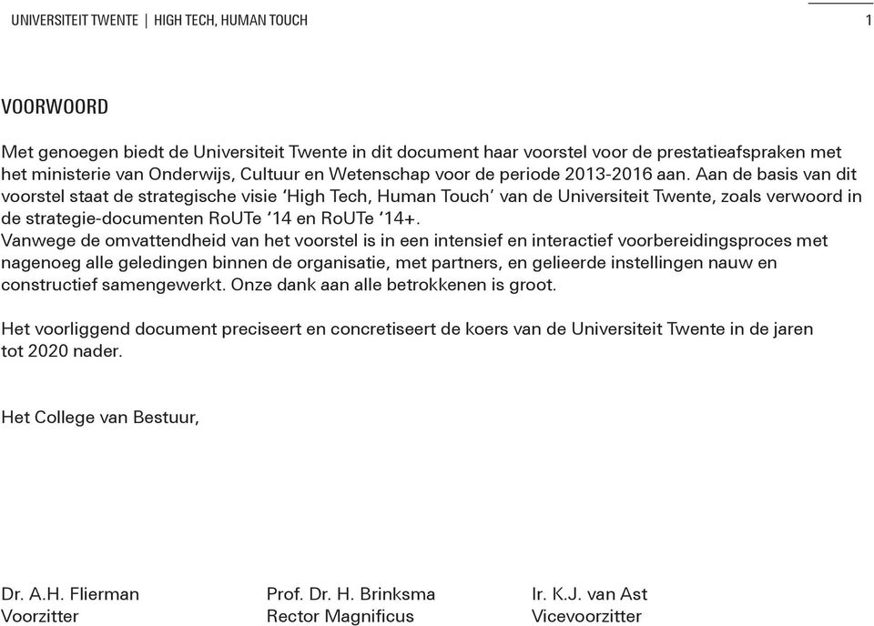 Aan de basis van dit voorstel staat de strategische visie High Tech, Human Touch van de Universiteit Twente, zoals verwoord in de strategie-documenten RoUTe 14 en RoUTe 14+.
