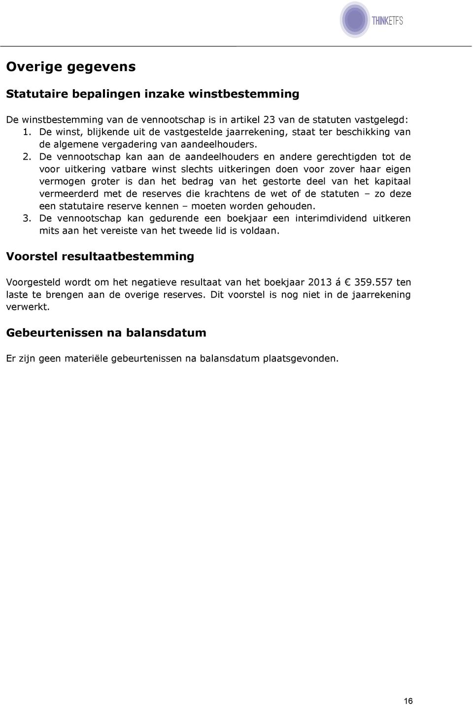 De vennootschap kan aan de aandeelhouders en andere gerechtigden tot de voor uitkering vatbare winst slechts uitkeringen doen voor zover haar eigen vermogen groter is dan het bedrag van het gestorte