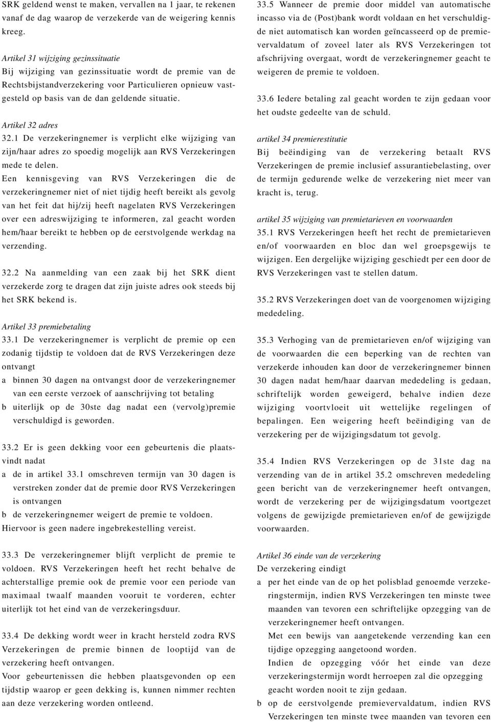 Artikel 32 adres 32.1 De verzekeringnemer is verplicht elke wijziging van zijn/haar adres zo spoedig mogelijk aan RVS Verzekeringen mede te delen.