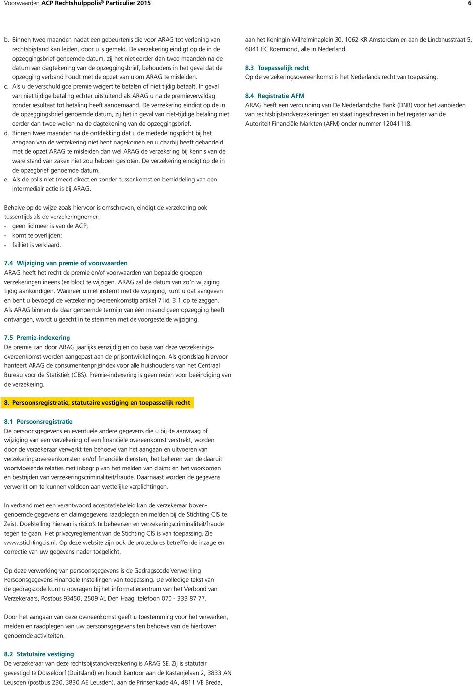 verband houdt met de opzet van u om ARAG te misleiden. c. Als u de verschuldigde premie weigert te betalen of niet tijdig betaalt.