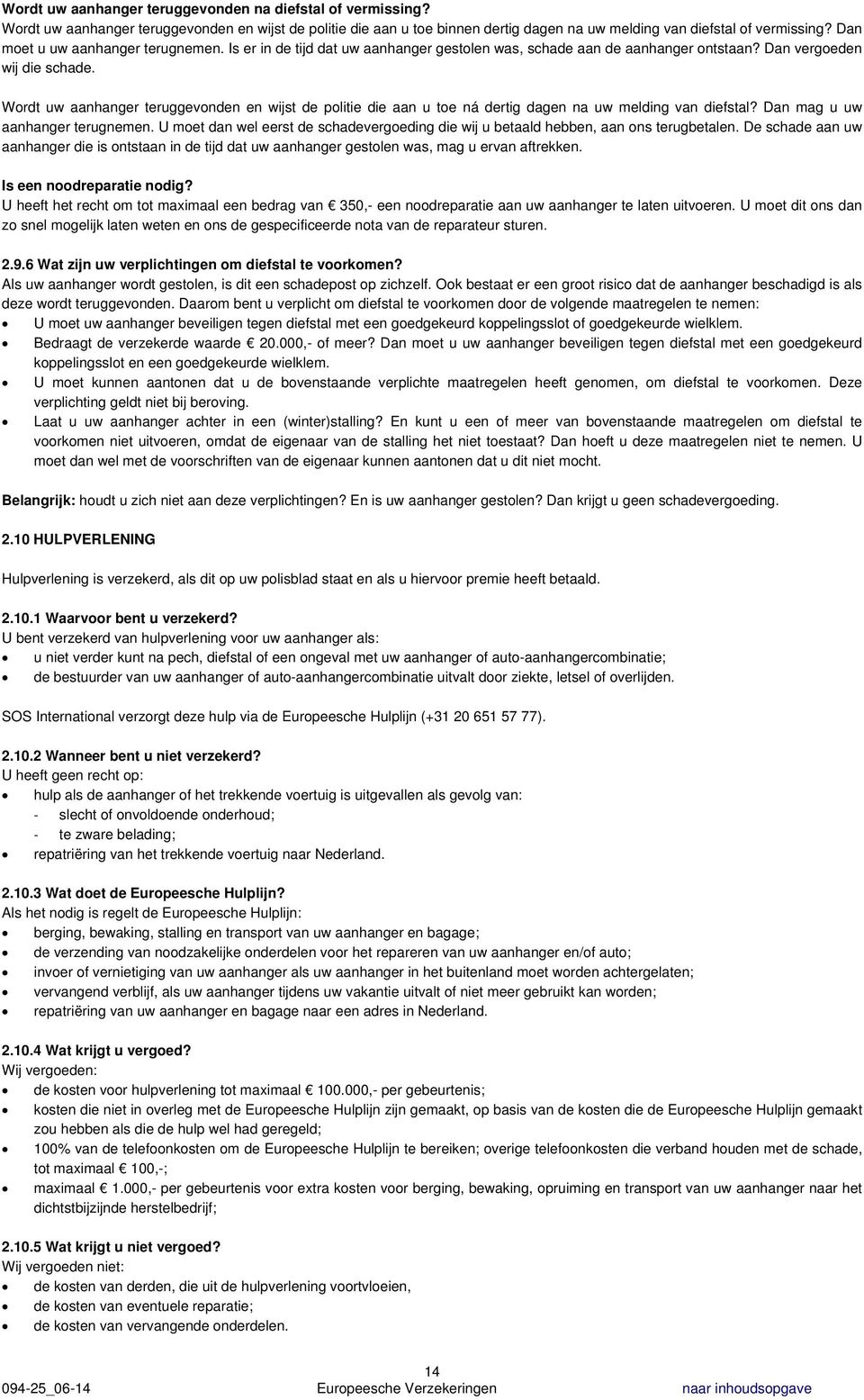 Wordt uw aanhanger teruggevonden en wijst de politie die aan u toe ná dertig dagen na uw melding van diefstal? Dan mag u uw aanhanger terugnemen.