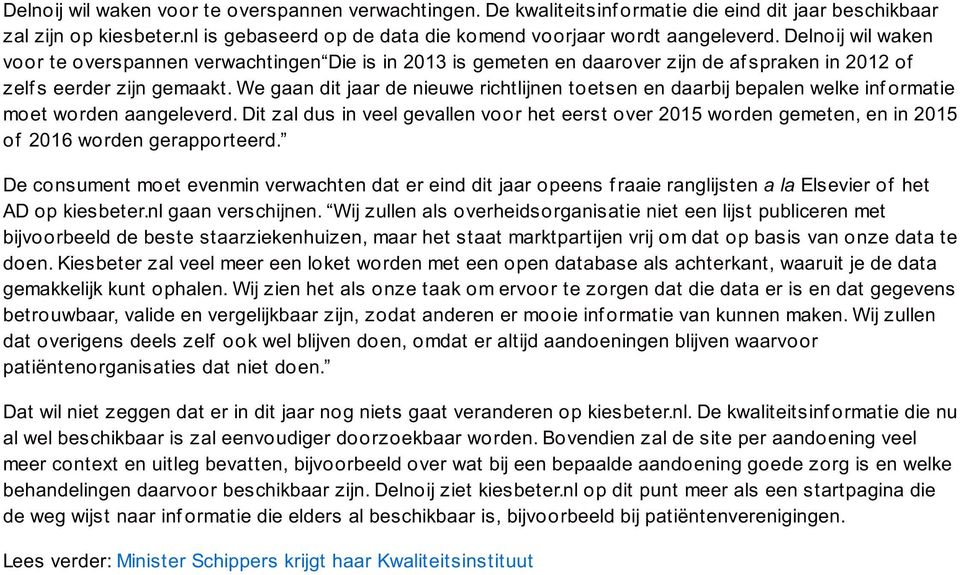 We gaan dit jaar de nieuwe richtlijnen toetsen en daarbij bepalen welke inf ormatie moet worden aangeleverd.