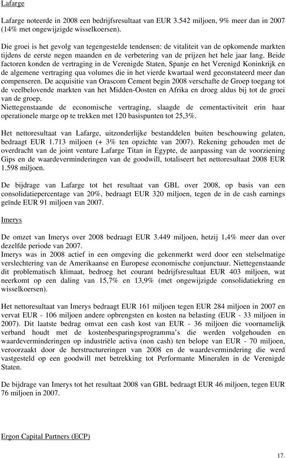 Beide factoren konden de vertraging in de Verenigde Staten, Spanje en het Verenigd Koninkrijk en de algemene vertraging qua volumes die in het vierde kwartaal werd geconstateerd meer dan compenseren.