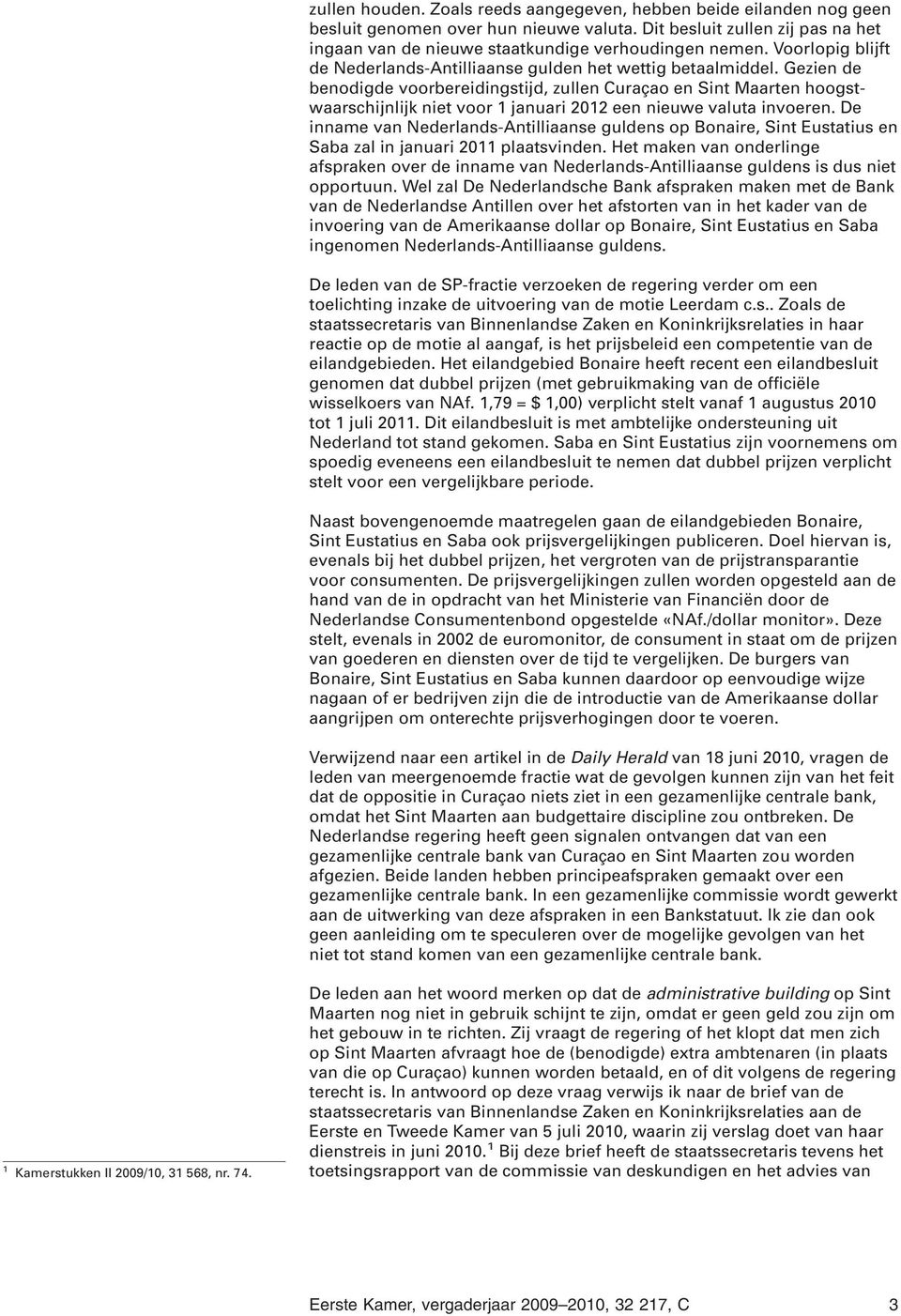 Gezien de benodigde voorbereidingstijd, zullen Curaçao en Sint Maarten hoogstwaarschijnlijk niet voor 1 januari 2012 een nieuwe valuta invoeren.