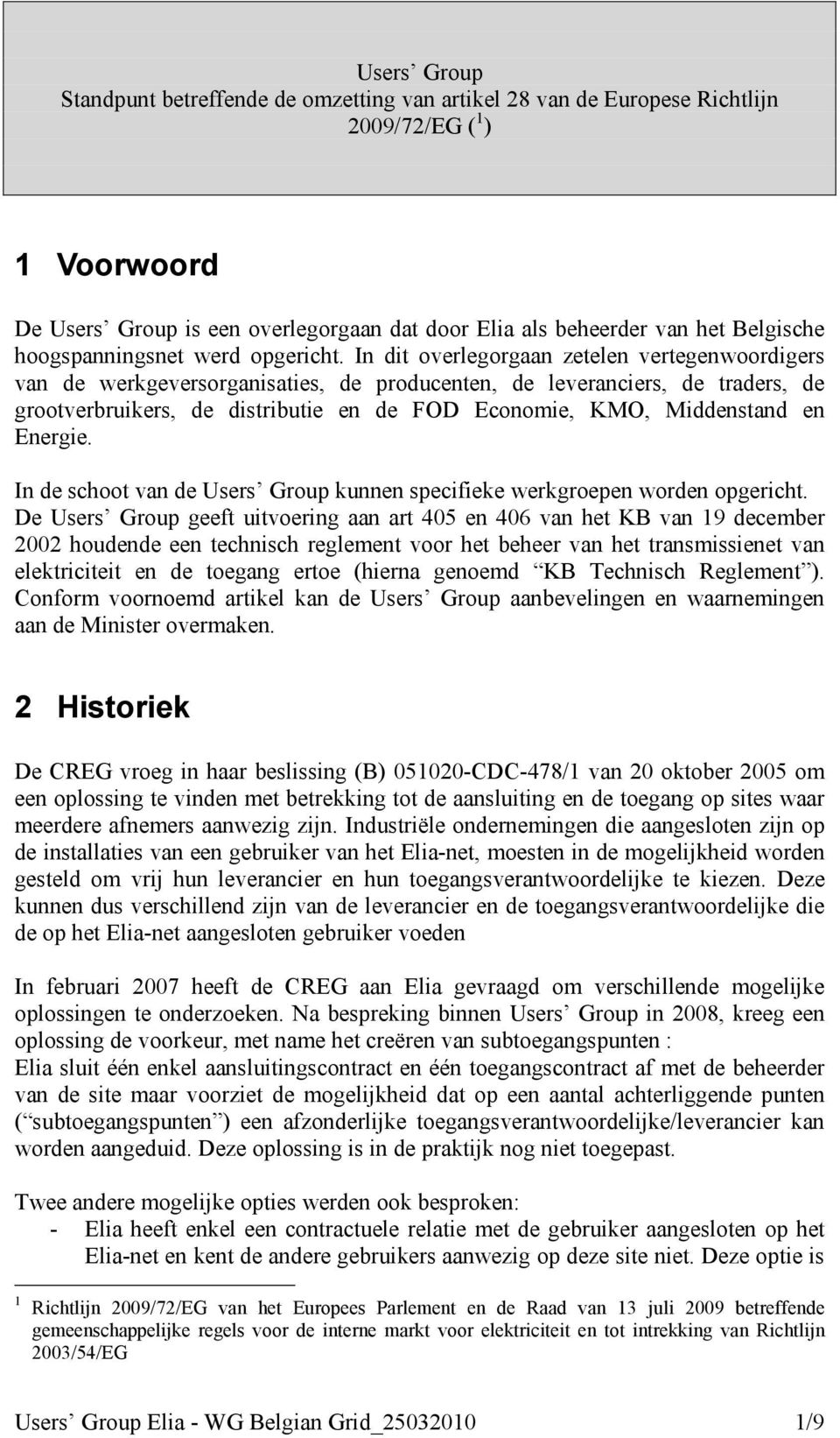 In dit overlegorgaan zetelen vertegenwoordigers van de werkgeversorganisaties, de producenten, de leveranciers, de traders, de grootverbruikers, de distributie en de FOD Economie, KMO, Middenstand en