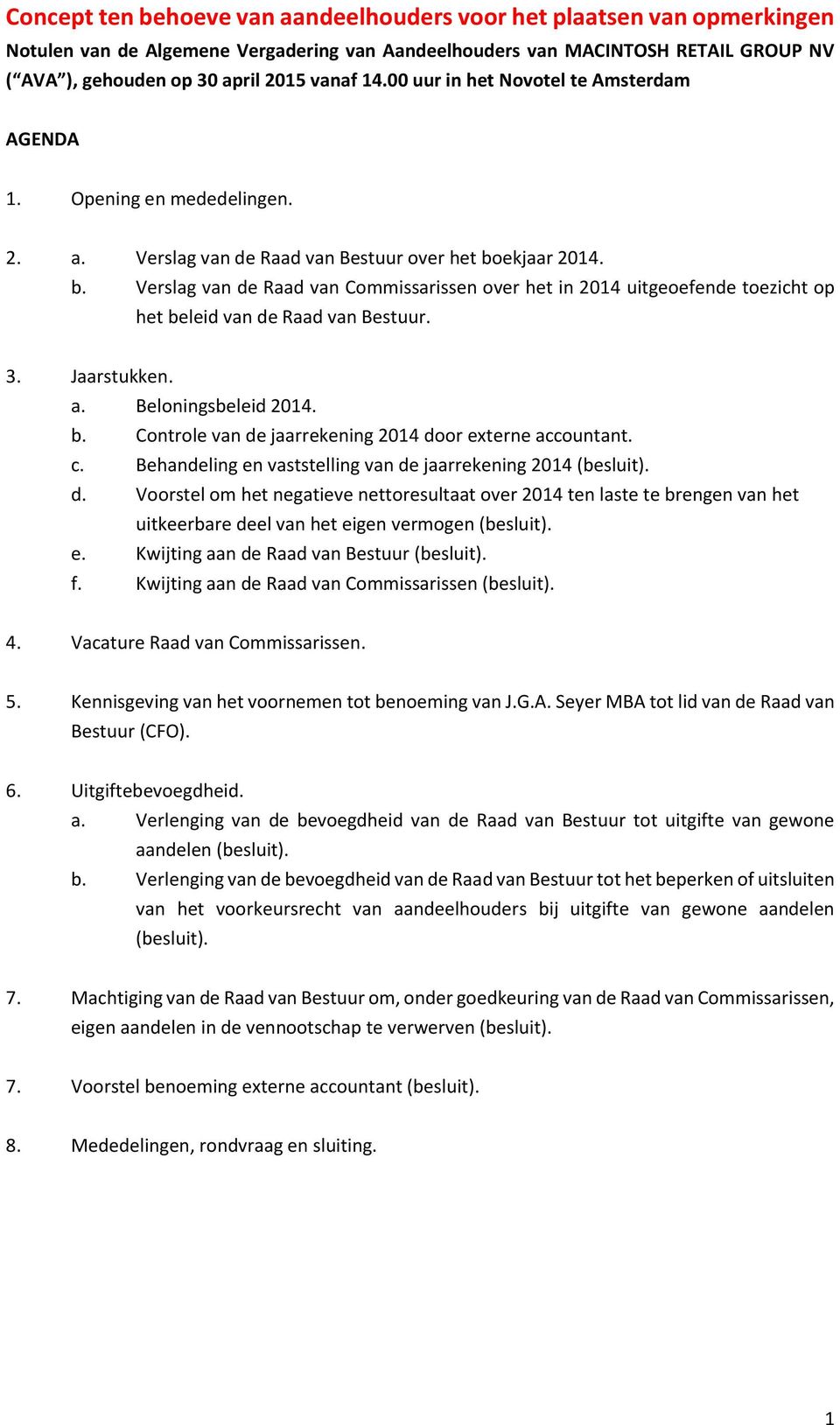 ekjaar 2014. b. Verslag van de Raad van Commissarissen over het in 2014 uitgeoefende toezicht op het beleid van de Raad van Bestuur. 3. Jaarstukken. a. Beloningsbeleid 2014. b. Controle van de jaarrekening 2014 door externe accountant.