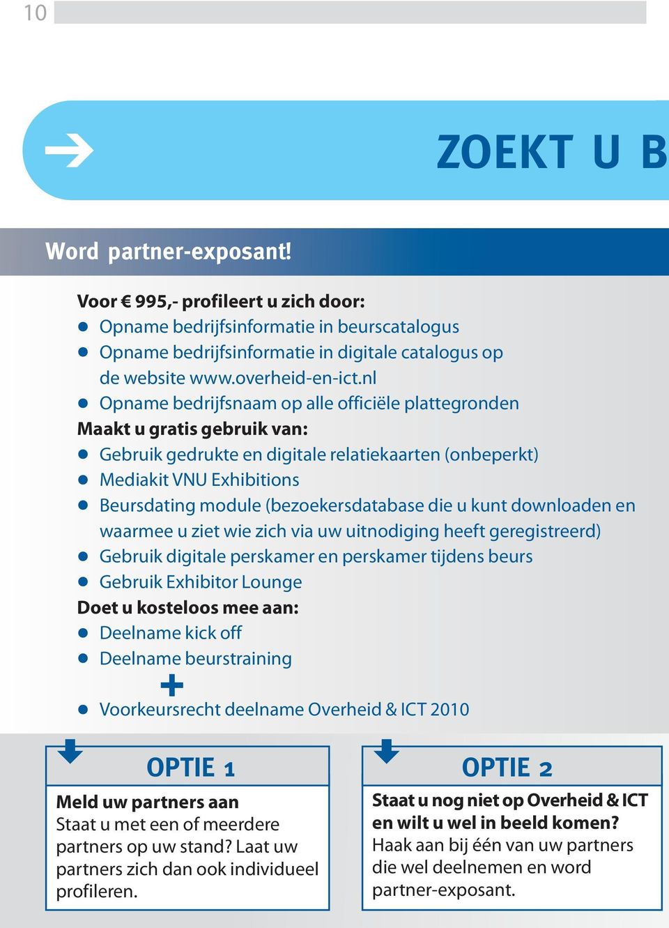 (bezoekersdatabase die u kunt downloaden en waarmee u ziet wie zich via uw uitnodiging heeft geregistreerd) Gebruik digitale perskamer en perskamer tijdens beurs Gebruik Exhibitor Lounge Doet u