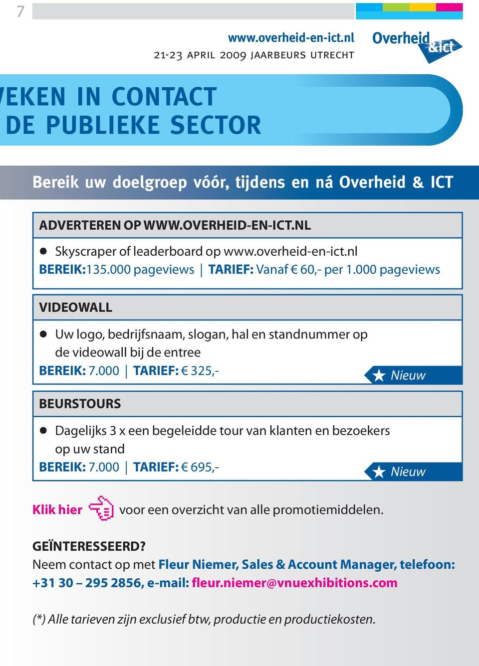 000 TARIEF: 325,- Nieuw BEURSTOURS Dagelijks 3 x een begeleidde tour van klanten en bezoekers op uw stand BEREIK: 7.