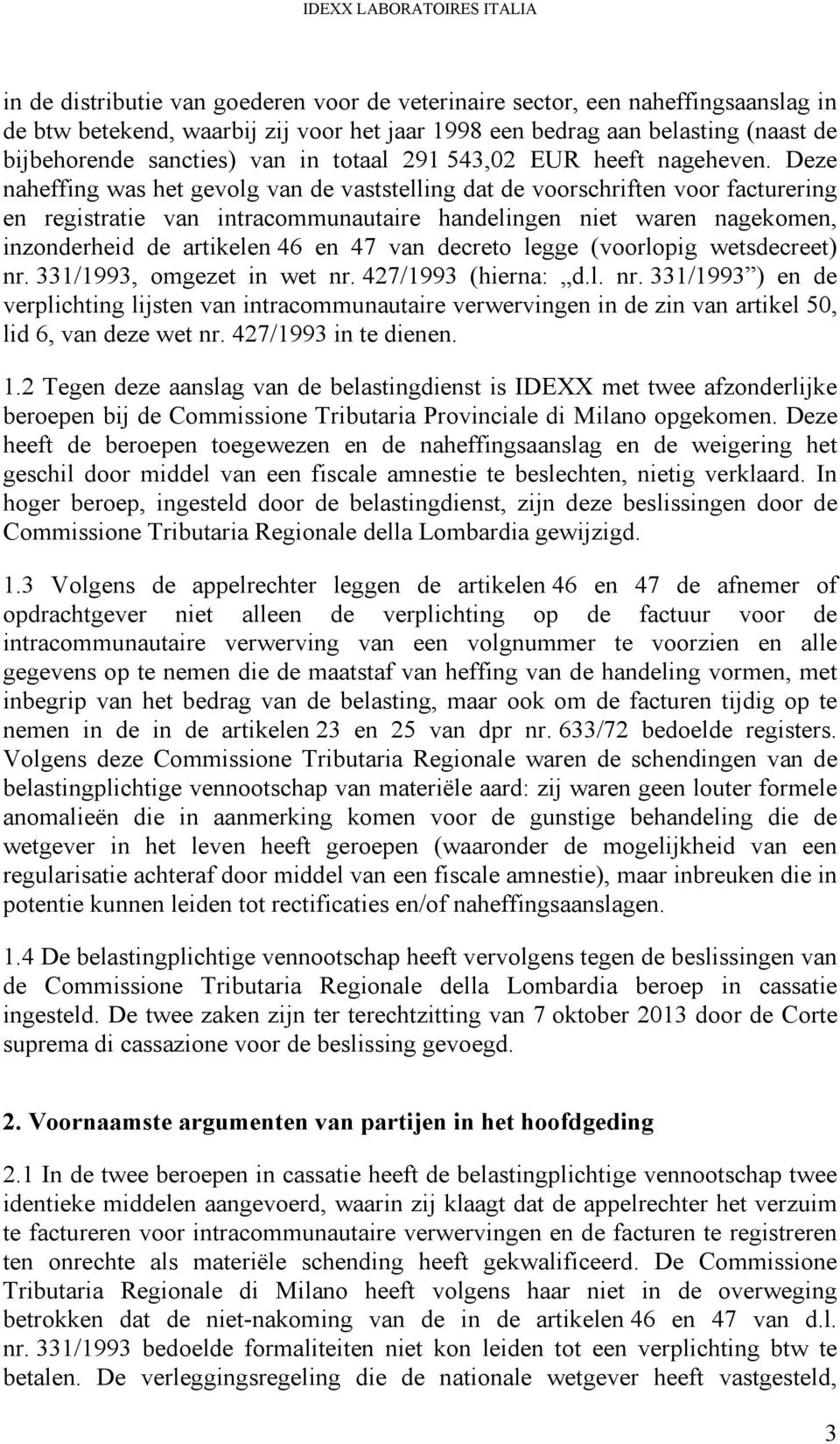 Deze naheffing was het gevolg van de vaststelling dat de voorschriften voor facturering en registratie van intracommunautaire handelingen niet waren nagekomen, inzonderheid de artikelen 46 en 47 van