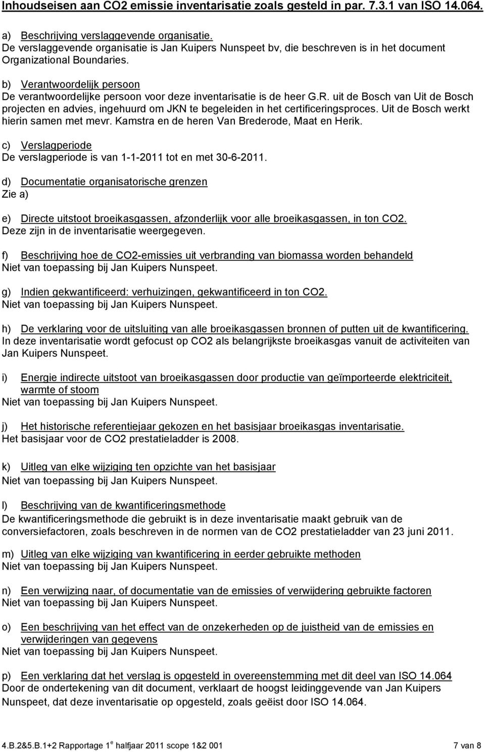 b) Verantwoordelijk persoon De verantwoordelijke persoon voor deze inventarisatie is de heer G.R.