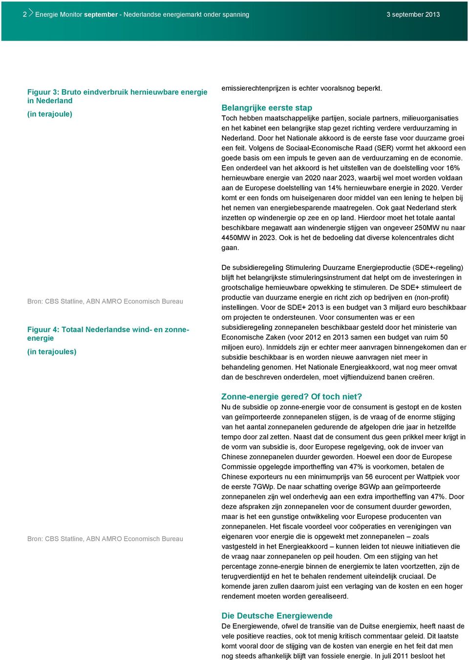 Belangrijke eerste stap Toch hebben maatschappelijke partijen, sociale partners, milieuorganisaties en het kabinet een belangrijke stap gezet richting verdere verduurzaming in Nederland.