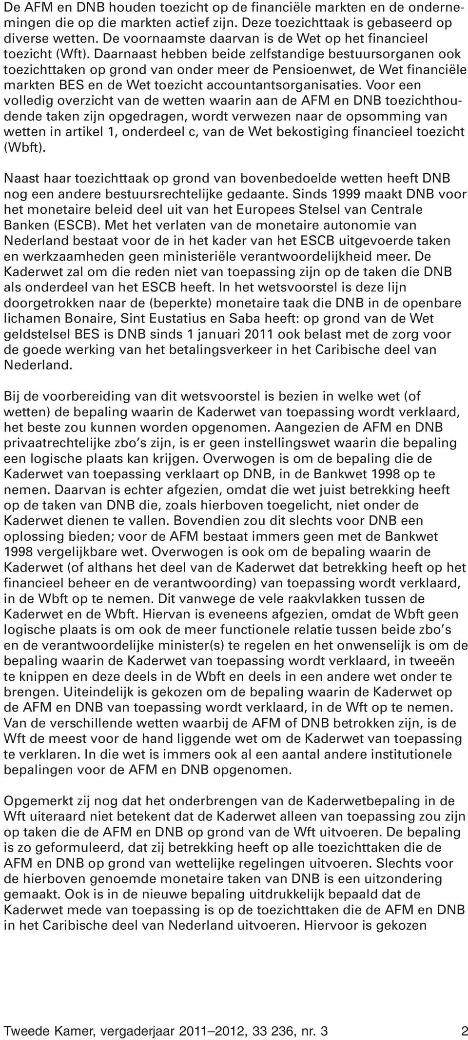 Daarnaast hebben beide zelfstandige bestuursorganen ook toezichttaken op grond van onder meer de Pensioenwet, de Wet financiële markten BES en de Wet toezicht accountantsorganisaties.