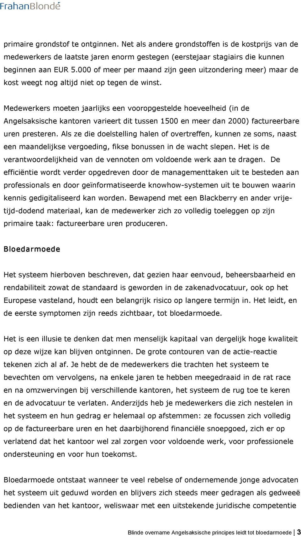 Medewerkers moeten jaarlijks een vooropgestelde hoeveelheid (in de Angelsaksische kantoren varieert dit tussen 1500 en meer dan 2000) factureerbare uren presteren.