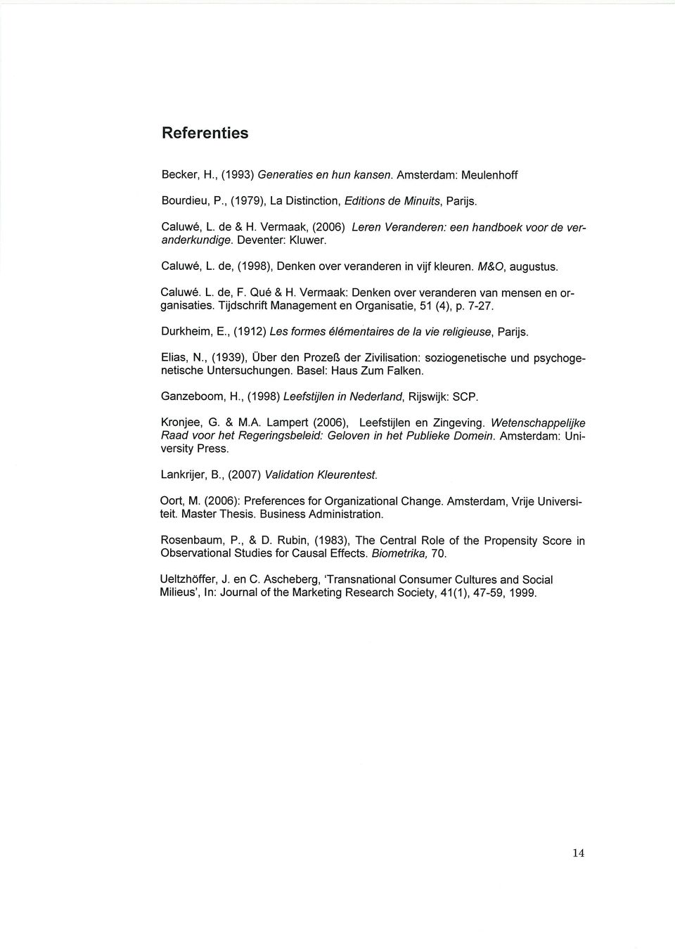 Vermaak: Denken over veranderen van mensen en or ganisaties. Tijdschrift Management en Organisatie, 51(4), p. 7-27. Durkheim, E., (1912) Les formes élémentaires de la vie reilgieuse, Parijs. Elias, N.