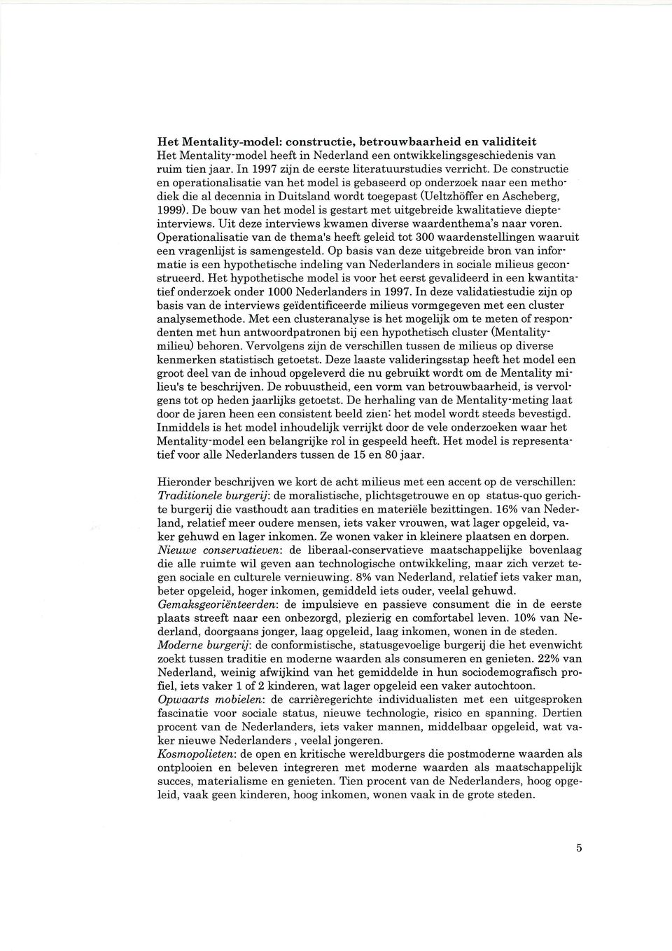 De constructie en operationalisatie van het model is gebaseerd op onderzoek naar een metho diek die al decennia in Duitsland wordt toegepast (Ueltzhöffer en Ascheberg, 1999).