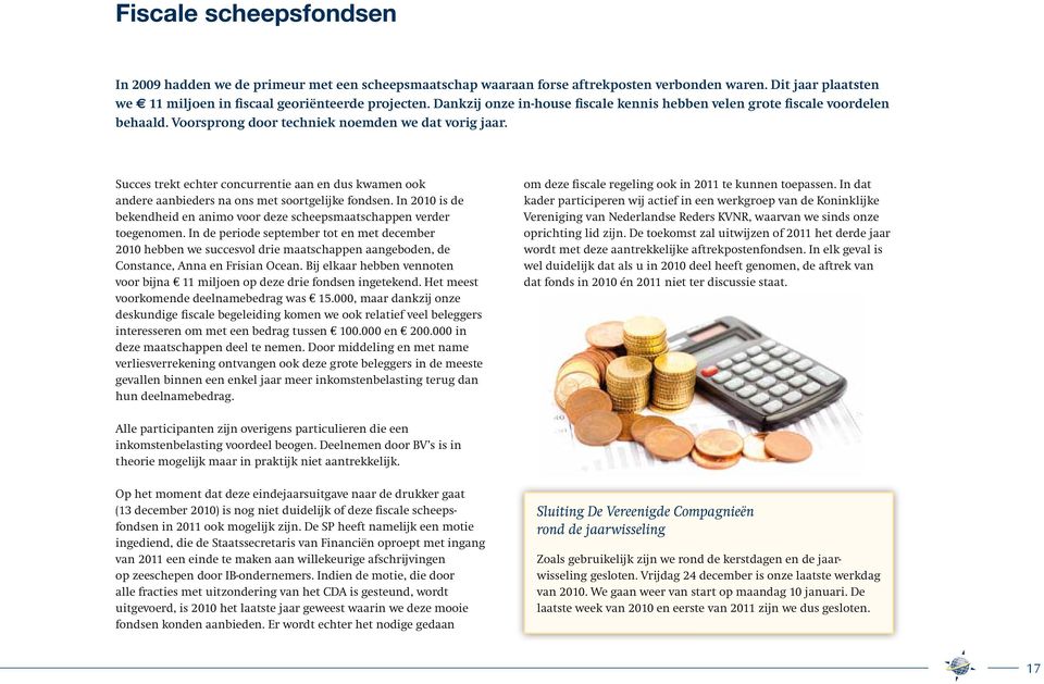 Succes trekt echter concurrentie aan en dus kwamen ook andere aanbieders na ons met soortgelijke fondsen. In 21 is de bekendheid en animo voor deze scheepsmaatschappen verder toegenomen.