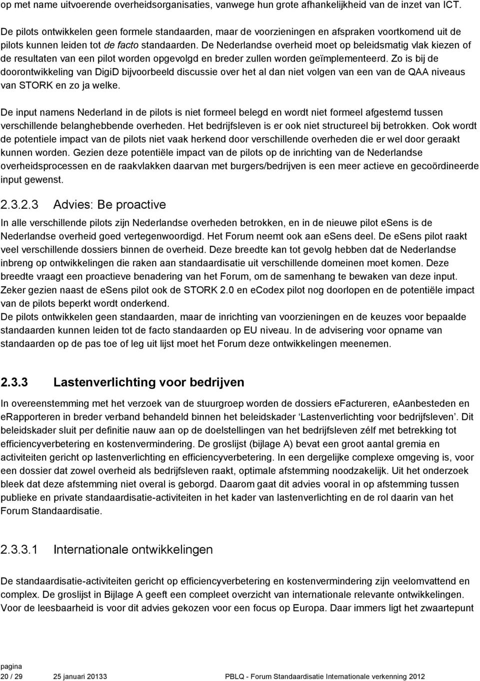 De Nederlandse overheid moet op beleidsmatig vlak kiezen of de resultaten van een pilot worden opgevolgd en breder zullen worden geïmplementeerd.